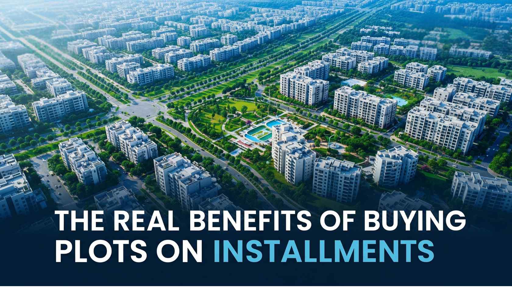 The Real Benefits of Buying Plots on Installments