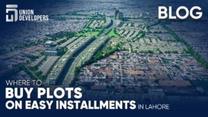 Where to Buy Plots on Easy Installments in Lahore – Easy Guide