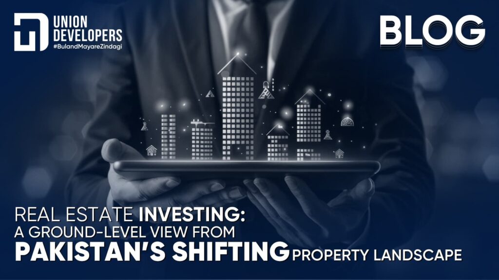 Real Estate Investing A Ground-Level View from Pakistan’s Shifting Property Landscape