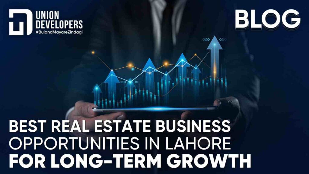 Best Real Estate Business Opportunities in Lahore for Long-Term Growth